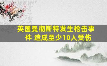 英国曼彻斯特发生枪击事件 造成至少10人受伤